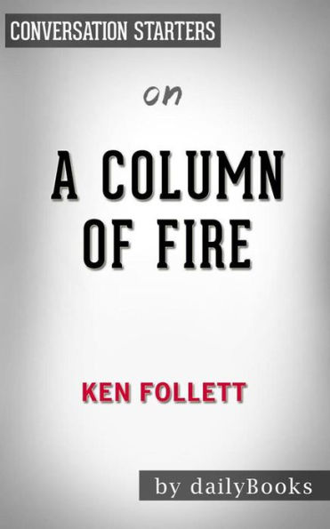 A Column of Fire: A Novel (Kingsbridge) by Ken Follett Conversation Starters