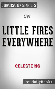 Title: Little Fires Everywhere: A Novel by Celeste Ng Conversation Starters, Author: dailyBooks