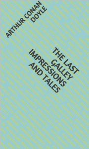 Title: The Last Galley Impressions and Tales, Author: Arthur Conan Doyle