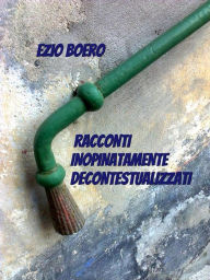 Title: Racconti inopinatamente decontestualizzati, Author: Ezio Boero