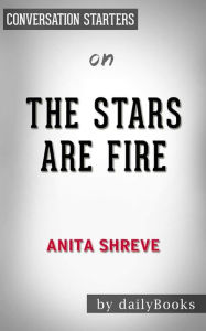 Title: The Stars Are Fire: by Anita Shreve Conversation Starters, Author: dailyBooks