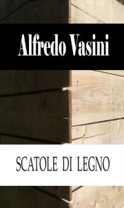 Title: Scatole di legno, Author: Alfredo Vasini