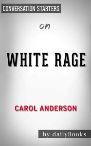 Title: White Rage: The Unspoken Truth of Our Racial Divide by Carol Anderson Conversation Starters, Author: dailyBooks