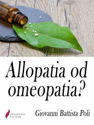 Title: Allopatia od omeopatia?: Ossia Medicina antica o medicina nuova?, Author: Giovanni Battista Poli