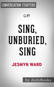Title: Sing, Unburied, Sing: A Novel by Jesmyn Ward Conversation Starters, Author: dailyBooks