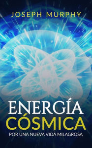 Title: Energía Cósmica: Por Una Nueva Vida Milagrosa (Traducción: David De Angelis), Author: Joseph Murphy