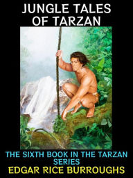 Title: Jungle Tales of Tarzan: The Sixth Book in the Tarzan Series, Author: Edgar Rice Burroughs