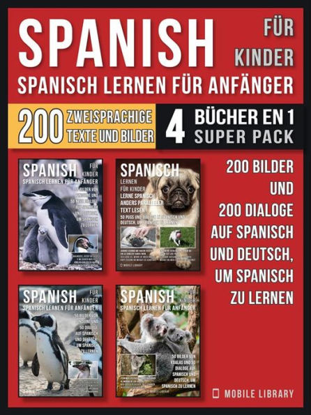 Spanisch Für Kinder - Spanisch Lernen Für Anfänger (4 Bücher in 1 Super Pack): 200 Bilder und 200 Dialoge auf Spanisch und Deutsch, um Spanisch zu lernen