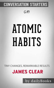 Title: Atomic Habits: An Easy & Proven Way to Build Good Habits & Break Bad Ones by James Clear  Conversation Starters, Author: dailyBooks