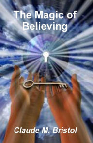 Title: The Magic of Believing, Author: Claude M. Bristol