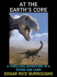 Title: At the Earth's Core: A Thrilling Adventure in a Stone Age Land, Author: Edgar Rice Burroughs