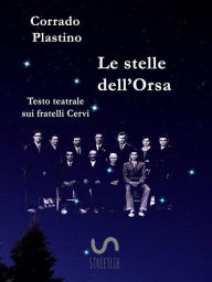 Title: Le stelle dell'Orsa: Testo teatrale sui fratelli Cervi, Author: Corrado Plastino