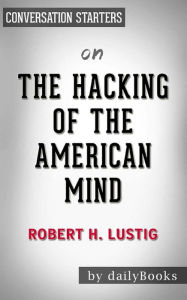 Title: The Hacking of the American Mind: The Science Behind the Corporate Takeover of Our Bodies and Brains by Robert H. Lustig Conversation Starters, Author: dailyBooks