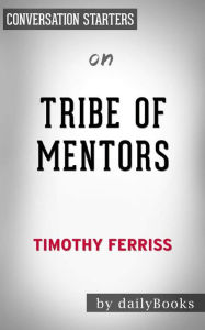 Title: Tribe of Mentors: Short Life Advice from the Best in the World by Tim Ferriss  Conversation Starters, Author: dailyBooks