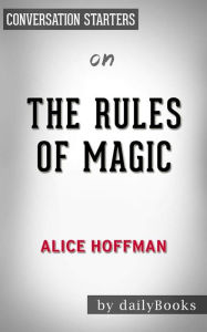 Title: The Rules of Magic: A Novel (The Practical Magic Series) by Alice Hoffman Conversation Starters, Author: dailyBooks