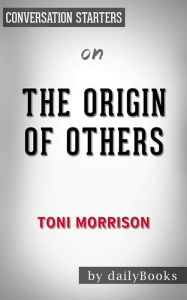 Title: The Origin of Others (The Charles Eliot Norton Lectures): by Toni Morrison Conversation Starters, Author: dailyBooks