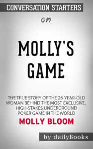 Title: Molly's Game [Movie Tie-in]: The True Story of the 26-Year-Old Woman Behind the Most Exclusive, High-Stakes Underground Poker Game in the World by Molly Bloom Conversation Starters, Author: dailyBooks