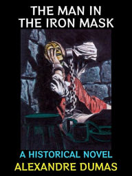 Title: The Man in the Iron Mask: A Historical Novel, Author: Alexandre Dumas