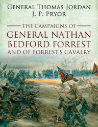 Title: The Campaigns of General Nathan Bedford Forrest and of Forrest's Cavalry, Author: General Thomas Jordan and J. P. Pryor