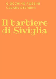 Title: Il barbiere di Siviglia: Almaviva, o sia L'inutile precauzione, Author: Gioacchino Rossini