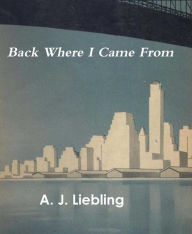 Title: Back Where I Came From, Author: A. J. Liebling