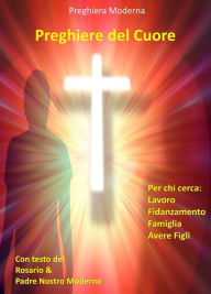 Title: Preghiere del Cuore: Preghiere cristiane per chi cerca lavoro, fidanzamento, formare famiglia, avere figli, Author: Preghiera Moderna