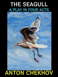 Title: The Seagull: A Play in Four Acts, Author: Anton Chekhov