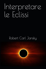 Title: Interpretare le Eclissi, Author: Robert Carl Jansky