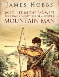 Title: Wild life in the Far West: Personal Adventures of a Border Mountain Man, Author: James Hobbs