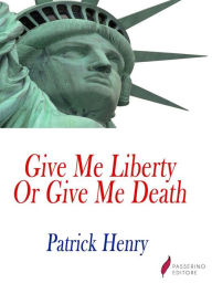 Title: Give me liberty, or give me death!, Author: Patrick Henry