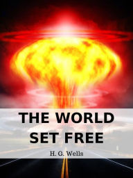 Title: The World Set Free, Author: H. G. Wells