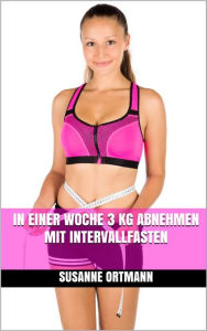 Title: In einer Woche 3 kg abnehmen mit Intervallfasten, Author: Susanne Ortmann