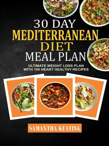 30 Day Mediterranean Diet Meal Plan: Ultimate Weight Loss Plan With 100 Heart Healthy Recipes