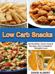 Title: Low Carb Snacks: 60 Healthy, Tasty Snack Recipes for Complete Weight Loss, Author: David Albert