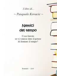 Title: Nemici del tempo: Cosa fareste se vi venisse dato il potere di fermare il tempo?, Author: Pasquale Kovacic