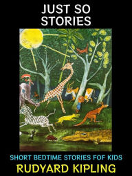 Title: Just So Stories: Short Bedtime Stories for Kids, Author: Rudyard Kipling