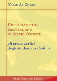 Title: L'insegnamento dell'italiano in Medio Oriente:: gli errori scritti degli studenti arabofoni, Author: Yaser Al Qasemi