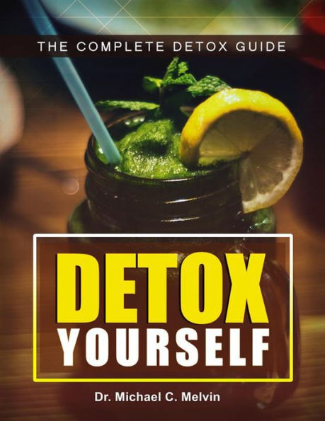 Detox Yourself: The Complete Detox Guide