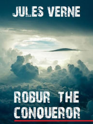 Title: Robur the Conqueror, Author: Jules Verne