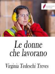 Title: Le donne che lavorano, Author: Virginia Tedeschi Treves