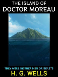 Title: The Island of Doctor Moreau: They Were Neither Men or Beasts, Author: H. G. Wells