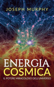 Title: Energia Cosmica (Tradotto): Il Potere miracoloso dell'Universo, Author: Joseph Murphy