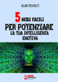 Title: 5 modi facili per potenziare la tua Intelligenza Emotiva, Author: Alan Revolti