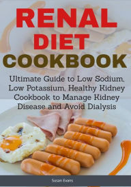 Title: Renal Diet Cookbook: Ultimate Guide to Low Sodium, Low Potassium, Healthy Kidney Cookbook to Manage Kidney Disease and Avoid Dialysis, Author: Susan Evans