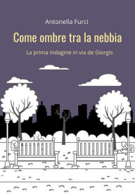 Title: Come ombre tra la nebbia: La prima indagine in via De Giorgis, Author: Antonella Furci