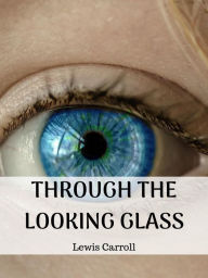 Title: Through the Looking Glass: And What Alice Found There, Author: Lewis Carroll