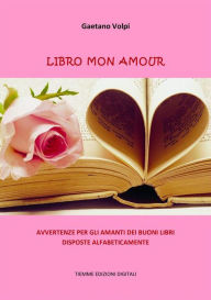 Title: Libro mon amour: Avvertenze per gli amanti dei buoni libri disposte alfabeticamente, Author: Gaetano Volpi