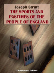 Title: The Sports and Pastimes of the People of England, Author: Joseph Strutt