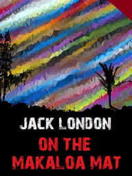 Title: On the Makaloa Mat, Author: Jack London