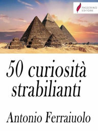 Title: 50 curiosità strabilianti, Author: Antonio Ferraiuolo